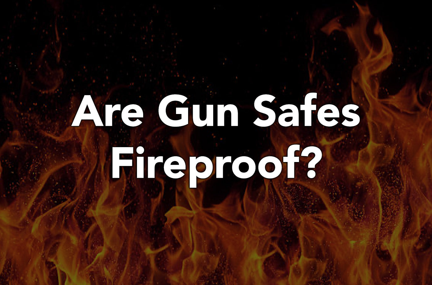 Are Gun Safes Fireproof?