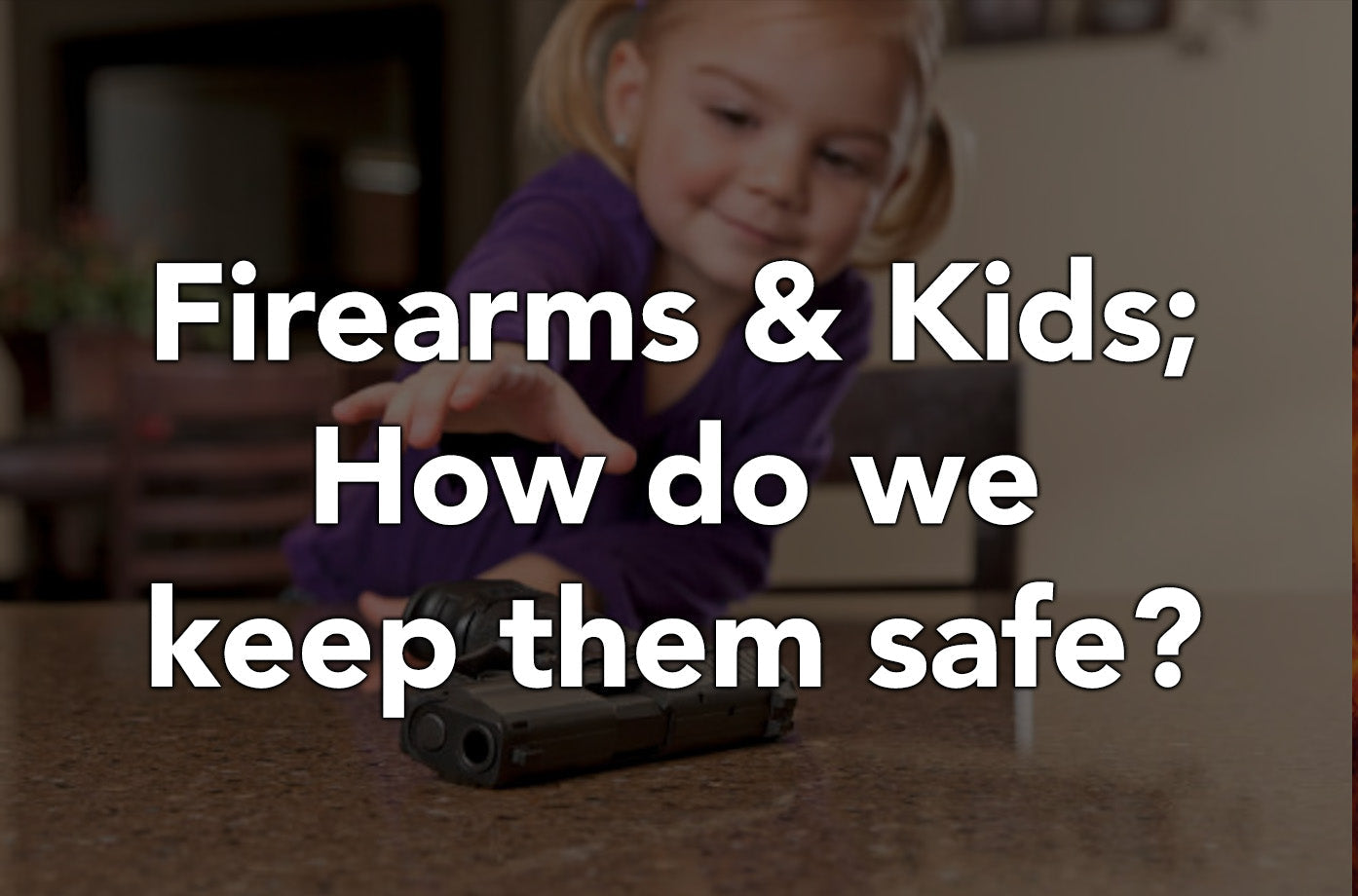 Firearms and kids; How do we keep them safe?